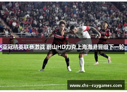 亚冠精英联赛激战 蔚山HD力克上海海港晋级下一轮