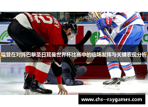福登在对阵巴黎圣日耳曼世界杯比赛中的临场发挥与关键表现分析 福登在对阵巴黎圣日耳曼世界杯比赛中的临场发挥与关键表现分析