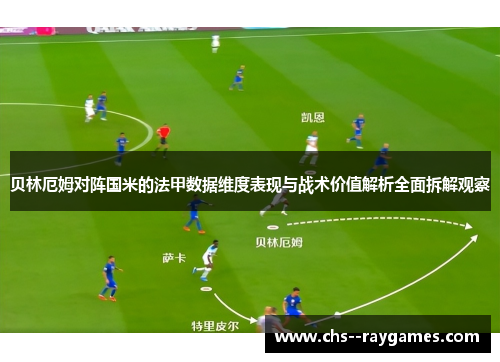 贝林厄姆对阵国米的法甲数据维度表现与战术价值解析全面拆解观察