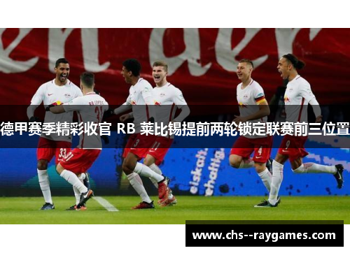 德甲赛季精彩收官 RB 莱比锡提前两轮锁定联赛前三位置