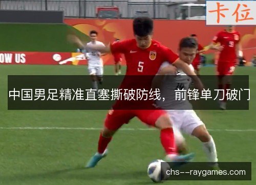 中国男足精准直塞撕破防线，前锋单刀破门